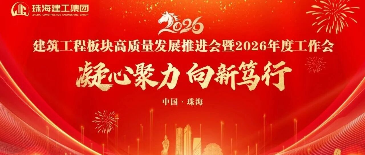 凝心聚力 向新篤行——奮力打造珠澳琴跨境基礎(chǔ)設(shè)施建設(shè)服務(wù)商 | 珠海建工集團(tuán)高質(zhì)量發(fā)展推進(jìn)會暨2026年度工作會順利召開～